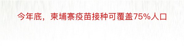 今年底，柬埔寨疫苗接种可覆盖75%人口