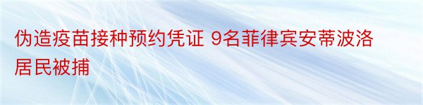 伪造疫苗接种预约凭证 9名菲律宾安蒂波洛居民被捕