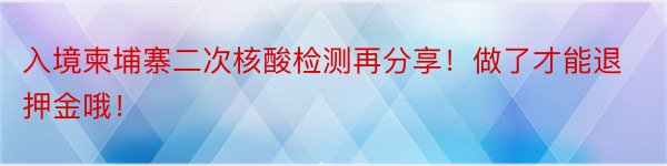 入境柬埔寨二次核酸检测再分享！做了才能退押金哦！