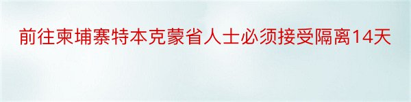 前往柬埔寨特本克蒙省人士必须接受隔离14天