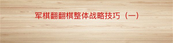 军棋翻翻棋整体战略技巧（一）