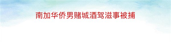 南加华侨男赌城酒驾滋事被捕