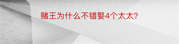 赌王为什么不错娶4个太太？