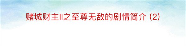 赌城财主II之至尊无敌的剧情简介 (2)