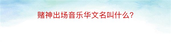 赌神出场音乐华文名叫什么？