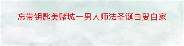 忘带钥匙美赌城一男人师法圣诞白叟自家