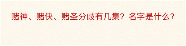 赌神、赌侠、赌圣分歧有几集？名字是什么？