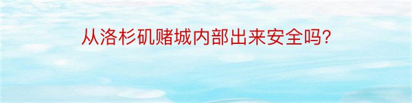 从洛杉矶赌城内部出来安全吗？