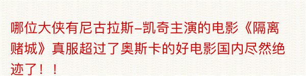 哪位大侠有尼古拉斯-凯奇主演的电影《隔离赌城》真服超过了奥斯卡的好电影国内尽然绝迹了！！