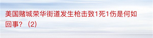 美国赌城荣华街道发生枪击致1死1伤是何如回事？ (2)