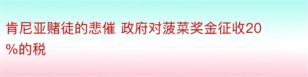 肯尼亚赌徒的悲催 政府对菠菜奖金征收20%的税