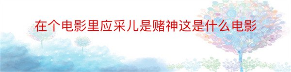 在个电影里应采儿是赌神这是什么电影