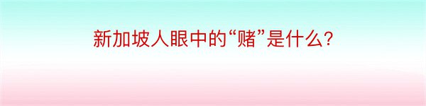 新加坡人眼中的“赌”是什么？