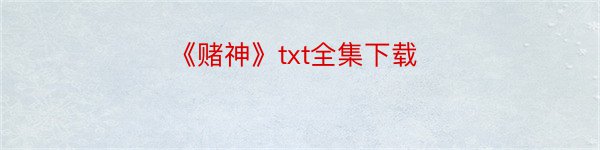 《赌神》txt全集下载