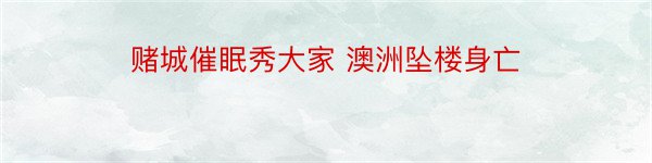 赌城催眠秀大家 澳洲坠楼身亡