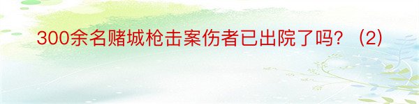 300余名赌城枪击案伤者已出院了吗？ (2)