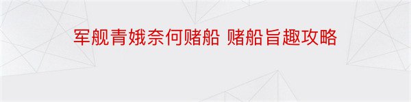 军舰青娥奈何赌船 赌船旨趣攻略