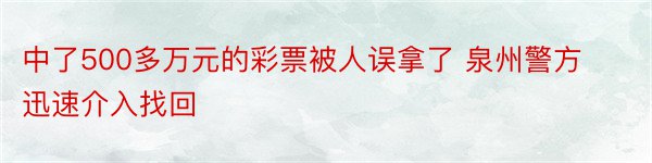 中了500多万元的彩票被人误拿了 泉州警方迅速介入找回