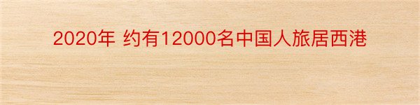 2020年 约有12000名中国人旅居西港