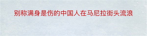 别称满身是伤的中国人在马尼拉街头流浪