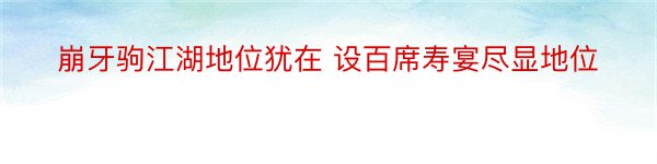 崩牙驹江湖地位犹在 设百席寿宴尽显地位