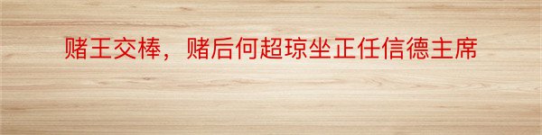 赌王交棒，赌后何超琼坐正任信德主席