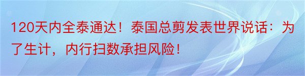 120天内全泰通达！泰国总剪发表世界说话：为了生计，内行扫数承担风险！