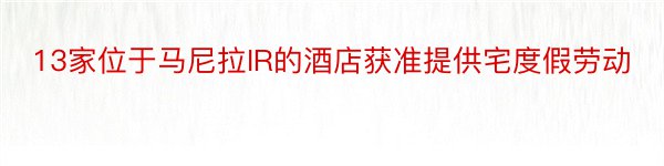 13家位于马尼拉IR的酒店获准提供宅度假劳动