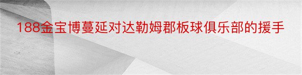 188金宝博蔓延对达勒姆郡板球俱乐部的援手