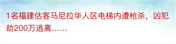 1名福建估客马尼拉华人区电梯内遭枪杀，凶犯劫200万逃离……