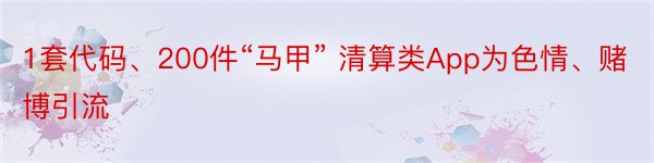 1套代码、200件“马甲” 清算类App为色情、赌博引流