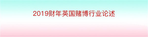 2019财年英国赌博行业论述