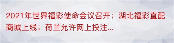 2021年世界福彩使命会议召开；湖北福彩直配商城上线；荷兰允许网上投注...