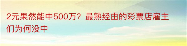 2元果然能中500万？最熟经由的彩票店雇主们为何没中