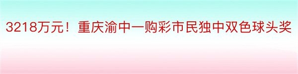 3218万元！重庆渝中一购彩市民独中双色球头奖