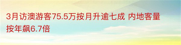 3月访澳游客75.5万按月升逾七成 内地客量按年飙6.7倍