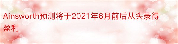 Ainsworth预测将于2021年6月前后从头录得盈利