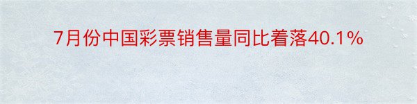 7月份中国彩票销售量同比着落40.1%