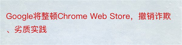 Google将整顿Chrome Web Store，撤销诈欺、劣质实践