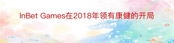 InBet Games在2018年领有康健的开局