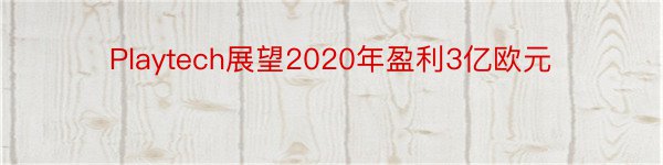 Playtech展望2020年盈利3亿欧元