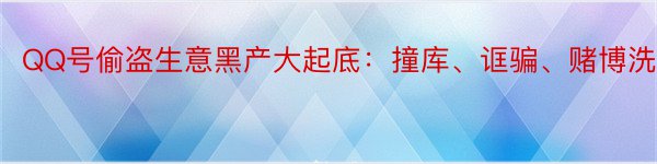 QQ号偷盗生意黑产大起底：撞库、诓骗、赌博洗钱