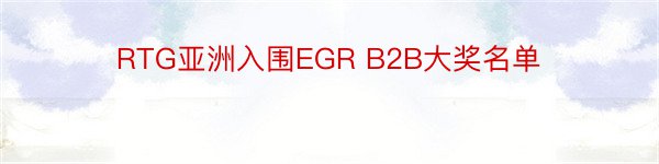 RTG亚洲入围EGR B2B大奖名单