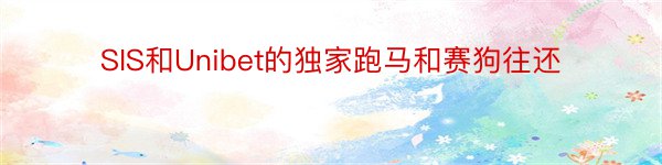 SIS和Unibet的独家跑马和赛狗往还