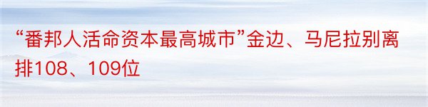 “番邦人活命资本最高城市”金边、马尼拉别离排108、109位