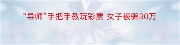 “导师”手把手教玩彩票 女子被骗30万