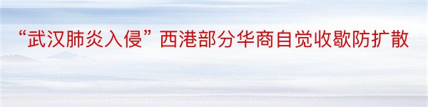 “武汉肺炎入侵” 西港部分华商自觉收歇防扩散