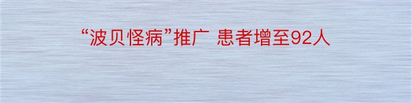 “波贝怪病”推广 患者增至92人