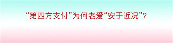 “第四方支付”为何老爱“安于近况”？