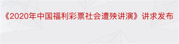 《2020年中国福利彩票社会遭殃讲演》讲求发布